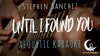 UNTIL I FOUND YOU by Stephen Sanchez ( Acoustic Karaoke )