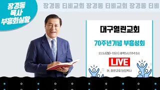 장경동 목사ㅣ대구열린교회ㅣ70주년기념 부흥성회 l 2023.5.10 저녁8시