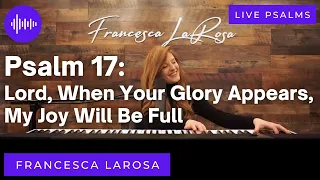 Psalm 17 - Lord, When Your Glory Appears, My Joy Will Be Full - Francesca LaRosa (LIVE metered)