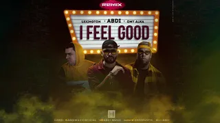 I FEEL GOOD (REMIX) FT. LEXINGTON & OMY ALKA