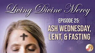 Ash Wednesday, Fasting & Lent - Living Divine Mercy TV Show (EWTN) Ep. 25