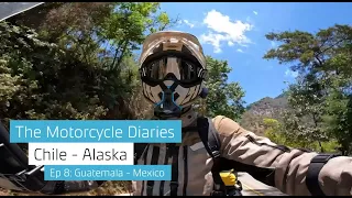 The Motorcycle Diaries Chile - Alaska. Ep 8: Guatemala - Mexico