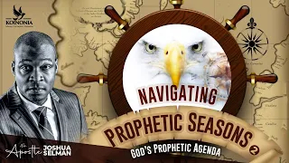 NAVIGATING PROPHETIC SEASONS (PART 2)- GOD’S PROPHETIC AGENDA WITH APOSTLE JOSHUA SELMAN I13I08I2023