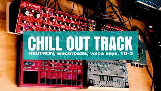 CHILL OUT TRACK / NEUTRON, TD-3, electribe 2 sampler, volca keys