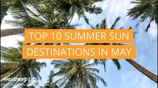 Top 10 summer sun destinations in May