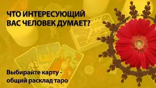 ЧТО ИНТЕРЕСУЮЩИЙ ВАС ЧЕЛОВЕК ДУМАЕТ? - общий расклад таро