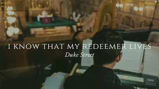 I Know That My Redeemer Lives - Duke Street