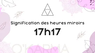 🕛 HEURE MIROIR 17h17 - Interprétation et Signification angélique