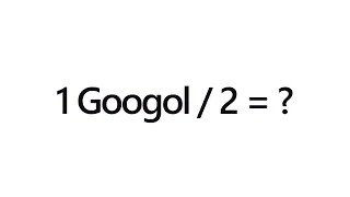 1 googol / 2 is...