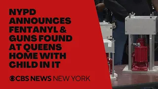 NYPD announces fentanyl, guns found at Queens home with child in it
