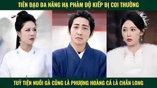 Tiên đạo hạ phàm độ kiếp bị coi thường tuỳ tiện nuôi gà cũng là phượng hoàng cá là chân long