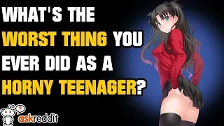 What's The Worst Thing You Did As A Horny Teenager?  - r/AskReddit | Reddit Stories!