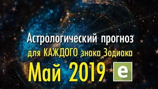 МАЙ 2019 🌏 АСТРОЛОГИЧЕСКИЙ ГОРОСКОП для КАЖДОГО знака ЗОДИАКА.