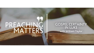 PREACHING MATTERS  Gospel Certainty in Luke
