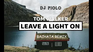 Tom Walker - Leave a light on (BACHATA REMIX) DJ PIOLO