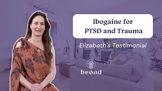 Elizabeth's Ibogaine Treatment Testimonial: PTSD and Trauma