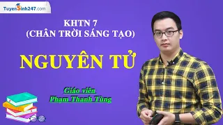 Nguyên tử - KHTN 7 (Chân trời sáng tạo) - Thầy Phạm Thanh Tùng