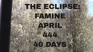 ALERT! The Eclipse: FAMINE; APRIL; 444; 40 DAYS ; a SHAKING
