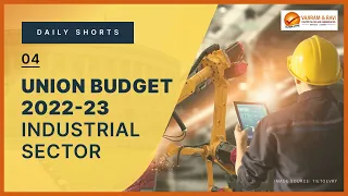 Union Budget 2022-23 | Industrial Sector | Current Affairs for UPSC CSE | Vajiram & Ravi