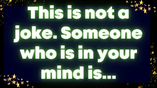 This is not a joke. Someone who is in your mind is... Angel message