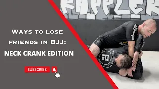 Ways To Lose Friends In BJJ: Neck Crank Edition