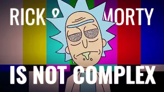 Rick and Morty is NOT Complex