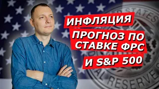 ИНФЛЯЦИЯ, ПРОГНОЗ ПО СТАВКЕ ФРС И S&P500