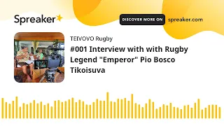 #001 Interview with with Rugby Legend Emperor Pio Bosco Tikoisuva - TEIVOVO Rugby Fiji Rugby Podcast