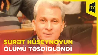 Surət Hüseynov İstanbulda müalicə olunduğu xəstəxanada vəfat edib