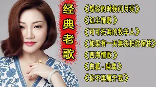 经典老歌 | 《想你的时候问月亮》《红尘情歌》《可可托海的牧羊人》《如果有一天無法把你留住》《雨花石》《白狐 - 陳瑞》《你不再属于我》《我的快乐就是想你》