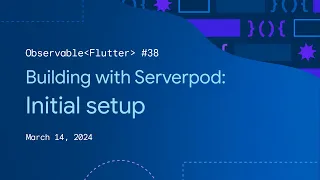 Observable Flutter #38: Building with Serverpod, Initial Setup