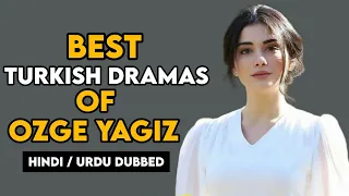 Best Turkish Dramas of Ozge Yagiz Hindi Dubbed | Drama Spy