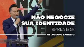 Não negocie sua identidade | Parte 3 | 03 | Pr. Lucinho