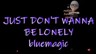 JUST DON T WANNA BE LONELY  karaoke  BLUEMAGIIC