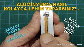 ALÜMİNYUM'A NASIL KOLAYCA LEHİM YAPARSINIZ!... ÖZEL İLAÇ YOK ÖZEL LEHİM YOK SADECE HAVYA VE LEHİMLE