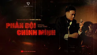 PHẢN BỘI CHÍNH MÌNH - VƯƠNG ANH TÚ | OFFICIAL MUSIC VIDEO