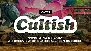 Cultish: Overview Of Classical & Zen Buddhism, Pt. 1