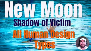 All Human Design Types - New Moon in Shadow of Victim - 55th Gate