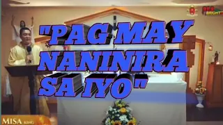 "PAG MAY NANINIRA SA IYO"HOMILIA"By:Rev.Fr.Jowel Jomarsus P. Gatus.