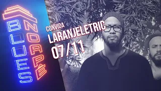 Blues No Apê convida: Laranjeletric