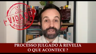 PROCESSO JULGADO À REVELIA. O QUE ACONTECE ?