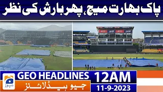 Geo News Headlines 12 AM | India - Pak match, then the rain | 11 September 2023
