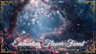 Enchanting Flower Forest | Fall Into a Peaceful Sleep With Calm Magic Forest Music - No Mid-roll ADS