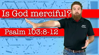 Is God merciful? - Psalm 103:8-12