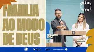 Familia ao modo de Deus | Pr. Efraym Silva e Prª Wilzy Adorno