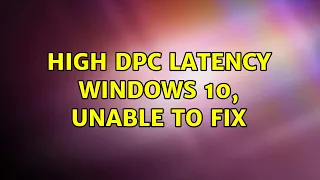 High DPC latency Windows 10, unable to fix (4 Solutions!!)