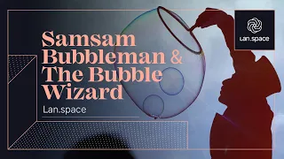 SamSam Bubbleman - Lan.space online experience host on #LanSpace