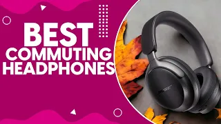 Best Commuting Headphones in 2024: Top Picks for Noise-Canceling and Comfort