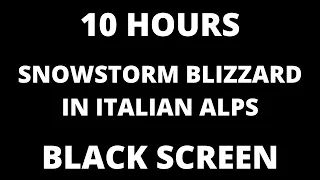 10 HOURS - SNOWSTORM BLIZZARD IN ITALIAN ALPS - BLACK SCREEN - TO HELP WITH SLEEP