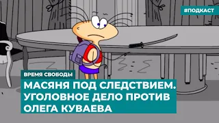 Масяня попала под следствие. Уголовное дело против Олега Куваева | Инфодайджест «Время Свободы»